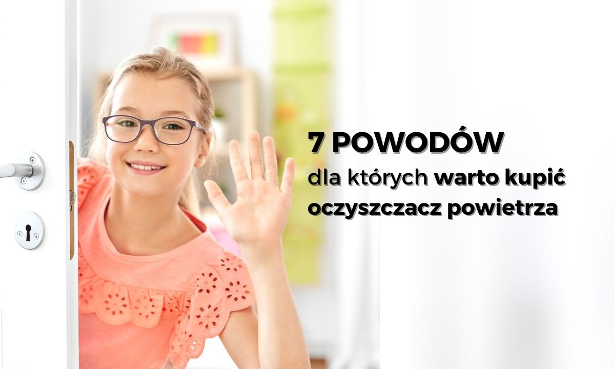 7 powodów dla których warto kupić oczyszczacz powietrza