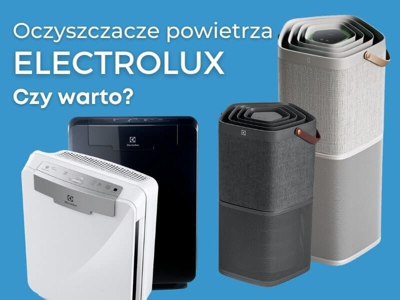 Oczyszczacze powietrza Electrolux - Czy warto? Opinia wybierzoczyszczacz.pl Oczyszczacze powietrza Electrolux - Czy warto? Opinia wybierzoczyszczacz.pl